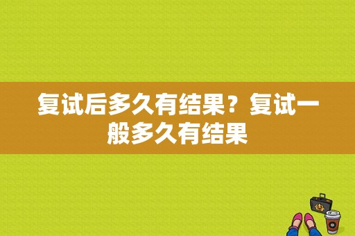 复试后多久有结果？复试一般多久有结果