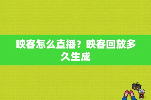 映客怎么直播？映客回放多久生成