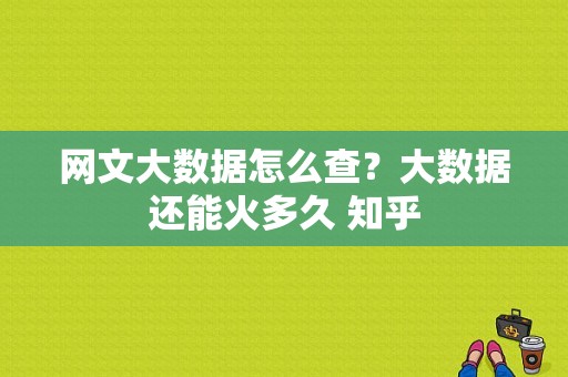 网文大数据怎么查？大数据还能火多久 知乎