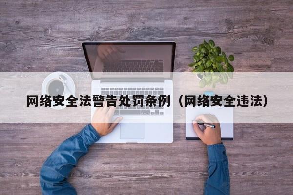 网络安全法警告处罚条例（网络安全违法）