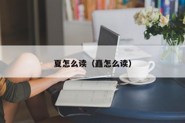 夏怎么读（矗怎么读）