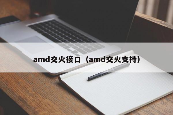 amd交火接口（amd交火支持）