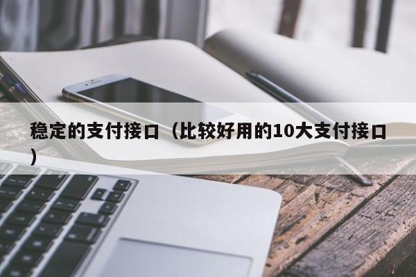 稳定的支付接口（比较好用的10大支付接口）