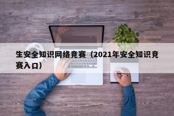 生安全知识网络竞赛（2021年安全知识竞赛入口）