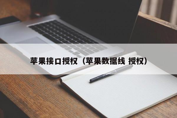 苹果接口授权（苹果数据线 授权）