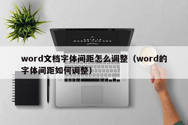 word文档字体间距怎么调整（word的字体间距如何调整）