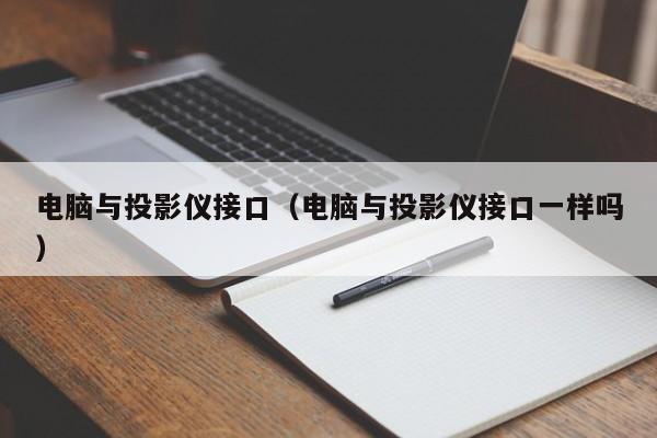 电脑与投影仪接口（电脑与投影仪接口一样吗）